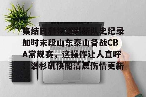 集结日利物浦刷新队史纪录加时末段山东泰山备战CBA常规赛，这操作让人直呼：洛杉矶快船清晨伤情更新的简单介绍